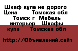 Шкаф-купе не дорого › Цена ­ 1 - Томская обл., Томск г. Мебель, интерьер » Шкафы, купе   . Томская обл.